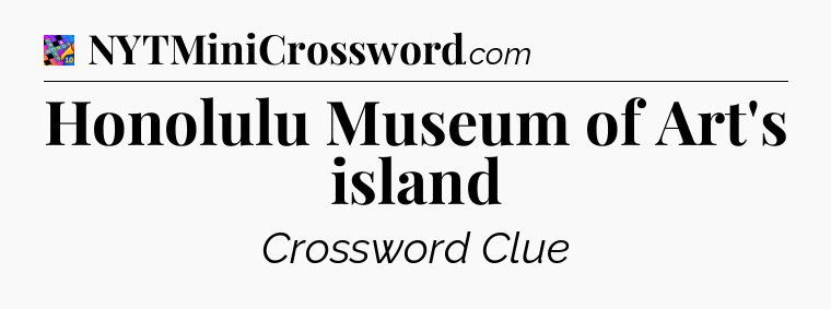 Honolulu Museum of Art's island Crossword Clue