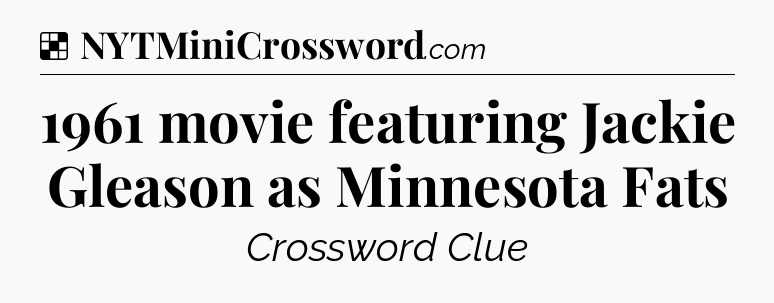 Solution: 1961 movie featuring Jackie Gleason as Minnesota Fats - NYT Crossword