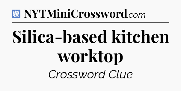 Silica-based kitchen worktop Puzzle Page Crossword Clue