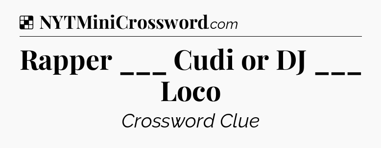 Solution: Rapper ___ Cudi or DJ ___ Loco - NYT Crossword