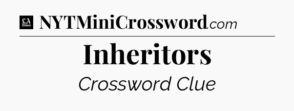 Inheritors - LA Times Crossword