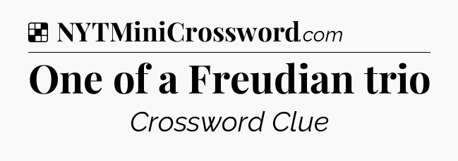 Solution: One of a Freudian trio - NYT Crossword
