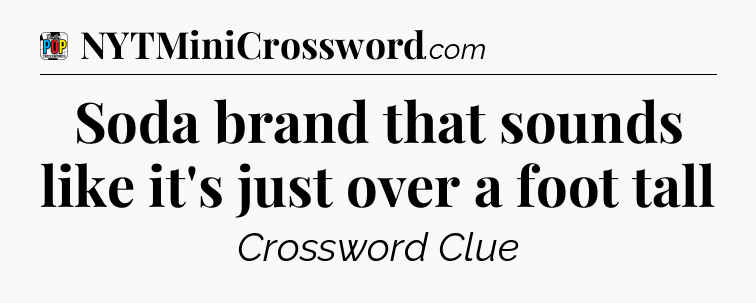 Soda brand that sounds like it's just over a foot tall Crossword Clue