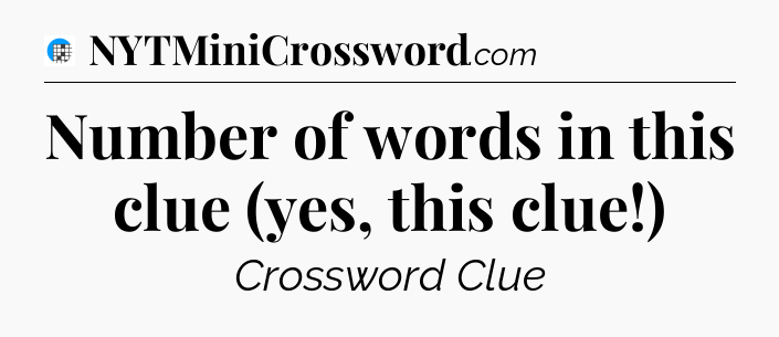 Number of words in this clue (yes, this clue!) Crossword Clue