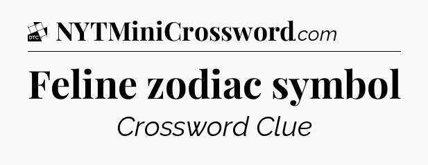 Feline zodiac symbol - Daily Themed Mini Crossword