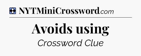 Solution: Avoids using - NYT Mini Crossword
