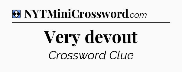 Solution: Very devout - NYT Mini Crossword