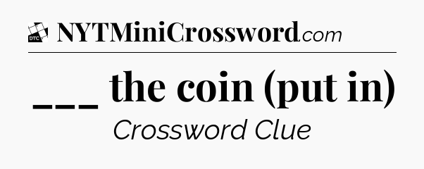 ___ the coin (put in) - Daily Themed Classic Crossword