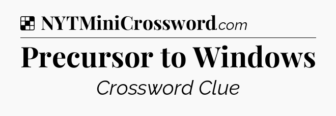 Solution: Precursor to Windows - NYT Crossword