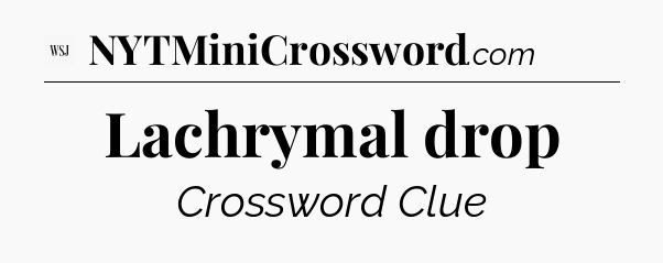 Lachrymal drop - WSJ Crossword