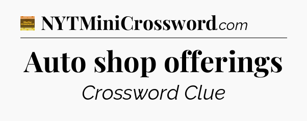 Auto shop offerings - Eugene Sheffer Crossword