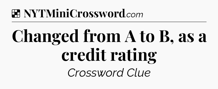 Solution: Changed from A to B, as a credit rating - NYT Crossword