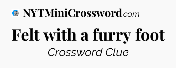 Felt with a furry foot Crossword Clue