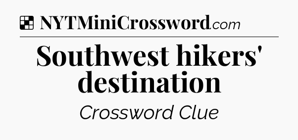 Solution: Southwest hikers' destination - NYT Crossword