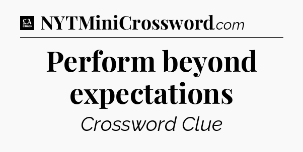 Perform beyond expectations - LA Times Crossword