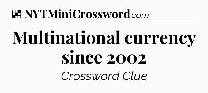 Multinational currency since 2002 NYT Crossword