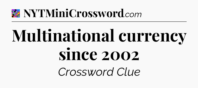 Multinational currency since 2002 Crossword Clue