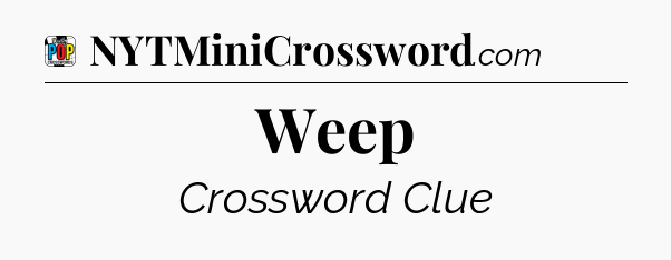 Weep Crossword Clue