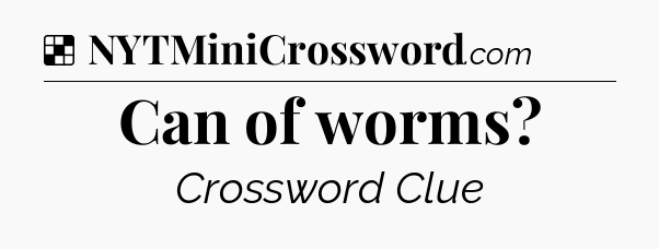 Solution: Can of worms - NYT Crossword