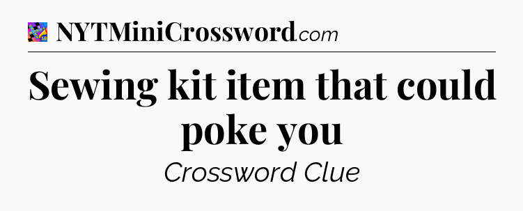 Sewing kit item that could poke you Crossword Clue