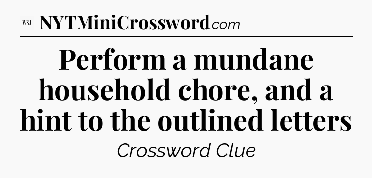 Perform a mundane household chore, and a hint to the outlined letters - WSJ Crossword