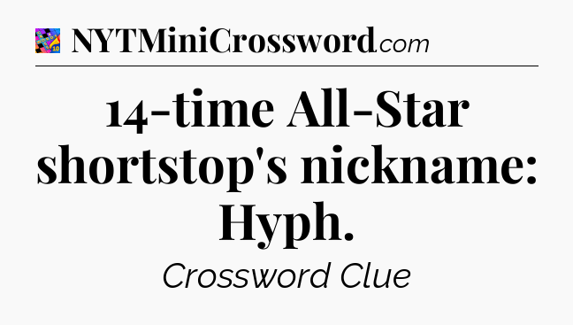 14-time All-Star shortstop's nickname: Hyph Crossword Clue