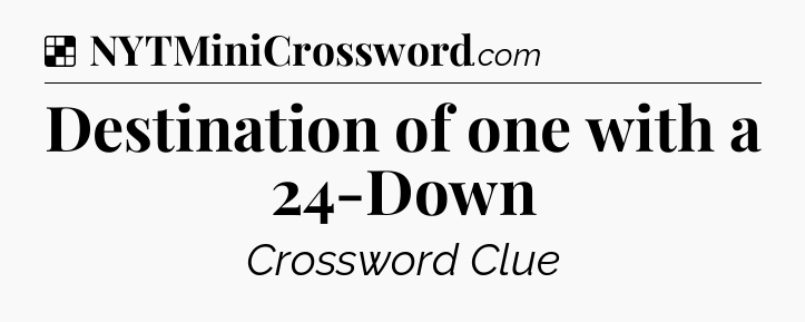 Solution: Destination of one with a 24-Down - NYT Crossword