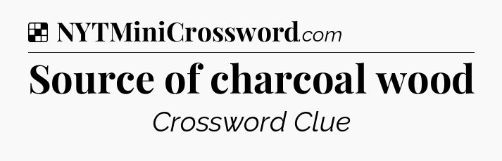 Solution: Source of charcoal wood - NYT Crossword