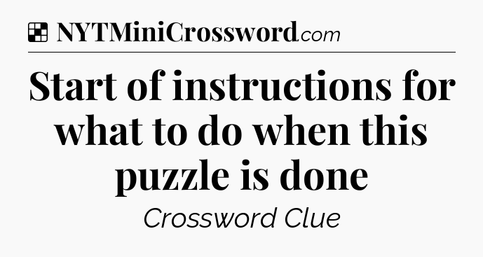 Solution: Start of instructions for what to do when this puzzle is done - NYT Crossword