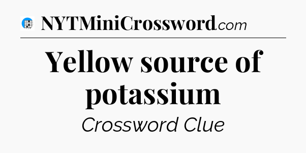 Yellow source of potassium Crossword Clue