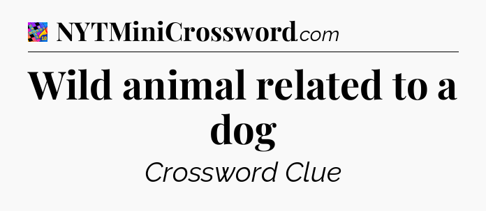 Wild animal related to a dog Crossword Clue