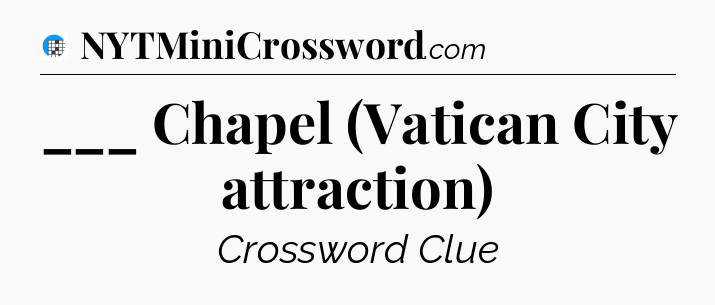 ___ Chapel (Vatican City attraction) Crossword Clue