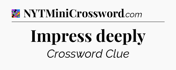 Impress deeply Crossword Clue