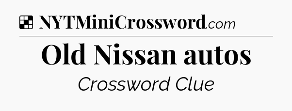 Solution: Old Nissan autos - NYT Crossword