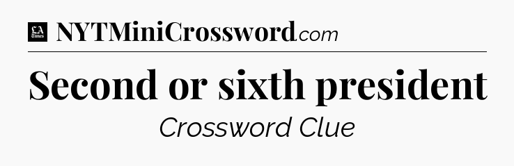Second or sixth president - LA Times Crossword