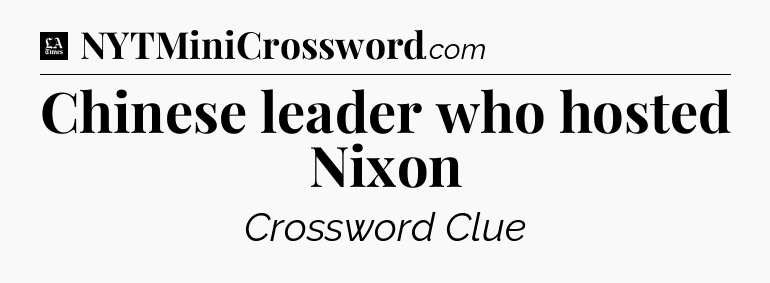 Chinese leader who hosted Nixon - LA Times Crossword