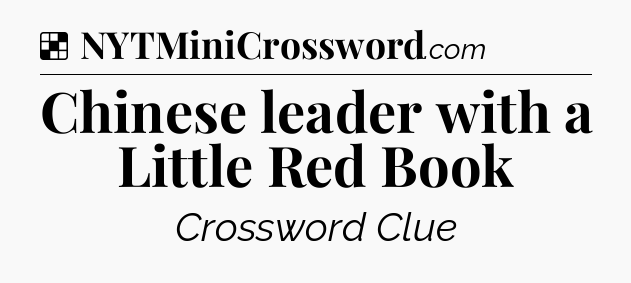 Solution: Chinese leader with a Little Red Book - NYT Crossword