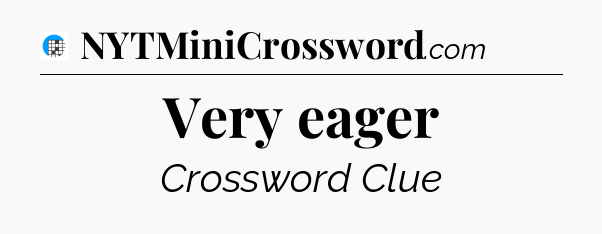Very eager Crossword Clue
