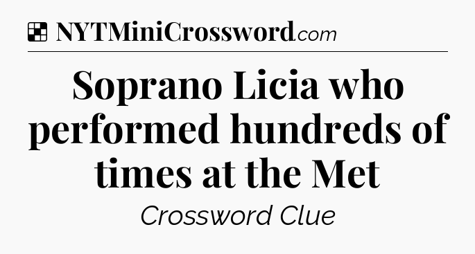 Solution: Soprano Licia who performed hundreds of times at the Met - NYT Crossword