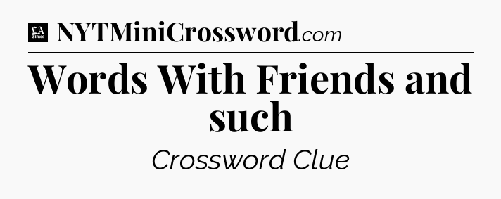 Words With Friends and such - LA Times Crossword