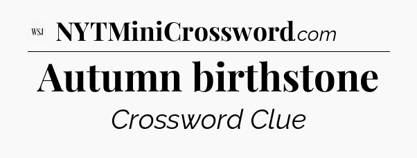 Autumn birthstone - WSJ Crossword