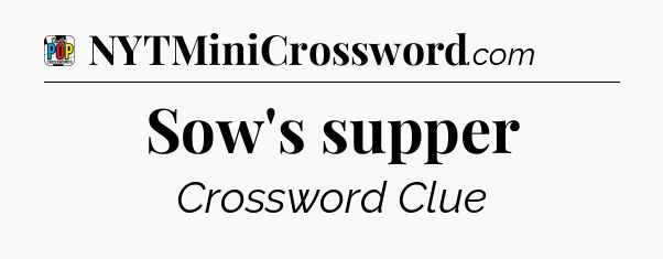 Sow's supper Crossword Clue