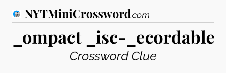 _ompact _isc-_ecordable Crossword Clue