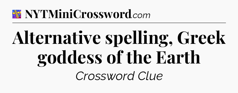 Alternative spelling, Greek goddess of the Earth Codycross