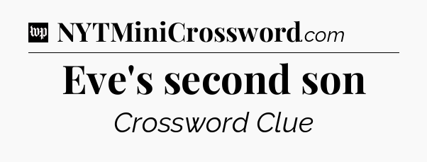 Eve's second son Crossword Clue