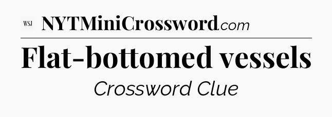 Flat-bottomed vessels - WSJ Crossword