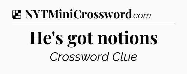 Solution: He's got notions - NYT Crossword