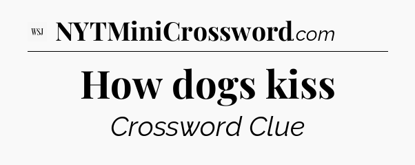How dogs kiss - WSJ Crossword