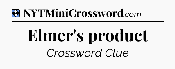 Solution: Elmer's product - NYT Mini Crossword