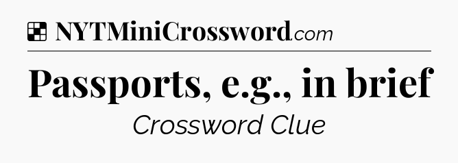 Solution: Passports, e.g., in brief - NYT Crossword